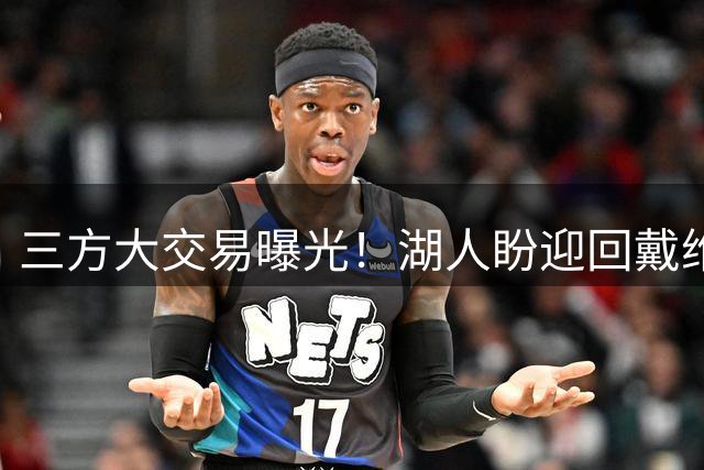 三方大交易曝光！湖人盼迎回戴维斯，组建东契奇+里夫斯+AD三巨头