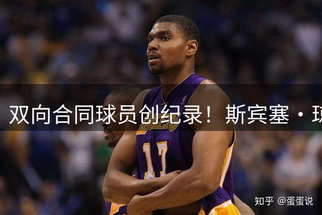 双向合同球员创纪录！斯宾塞·琼斯揭秘签约雷霆内幕 掘金为何咬牙匹配