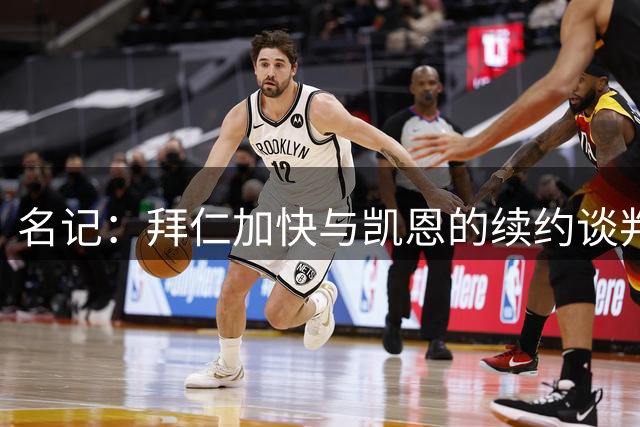 名记：拜仁加快与凯恩的续约谈判，正式谈判和报价即将跟进