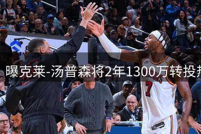 曝克莱-汤普森将2年1300万转投热火 含第二年球员选项