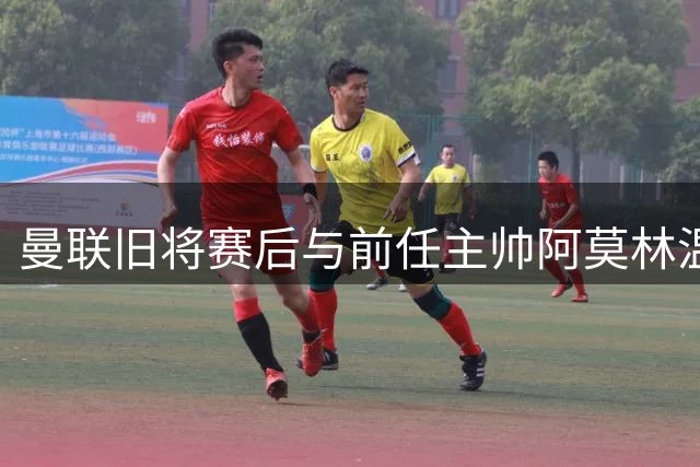 曼联旧将赛后与前任主帅阿莫林温情互动