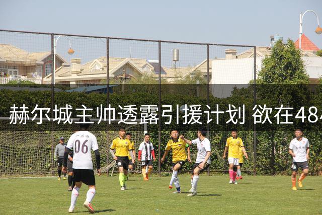 赫尔城主帅透露引援计划 欲在48小时内补强锋线